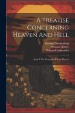 A Treatise Concerning Heaven And Hell: And Of The Wonderful Things Therein