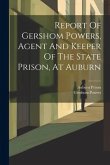 Report Of Gershom Powers, Agent And Keeper Of The State Prison, At Auburn