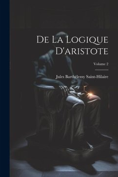 De La Logique D'aristote; Volume 2 - Saint-Hilaire, Jules Barthélemy