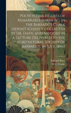 Polycystins, Figures of Remarkable Forms &c. in the Barbados Chalk Deposit (chiefly Collected by Dr. Davy, and Noticed in a Lecture Delivered to the A - Cooke, M. C. B.; Bury, Edward