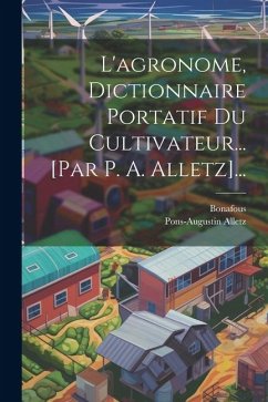L'agronome, Dictionnaire Portatif Du Cultivateur... [par P. A. Alletz]... - Alletz, Pons-Augustin; Bonafous