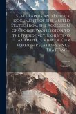 State Papers and Publick Documents of the United States, From the Accession of George Washington to the Presidency, Exhibiting a Complete View of our