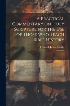 A Practical Commentary on Holy Scripture for the use of Those who Teach Bible History: 1 - Knecht, Friedrich Justus
