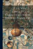 25 [i.e. Vingt-cinq] Études Caractéristiques Pour Le Piano. Op. 3