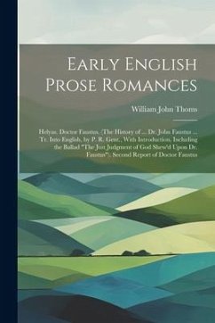 Early English Prose Romances: Helyas. Doctor Faustus. (The History of ... Dr. John Faustus ... Tr. Into English, by P. R. Gent., With Introduction, - Thoms, William John