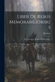 Liber De Rebus Memorabilioribus: Sive Chronicon Henrici De Hervordia...