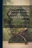 La Colonne De La Grande Armée D'austerlitz Ou De La Victoire: Monument Triomphal Érigé En Bronze Sur La Place Vendôme De Paris...