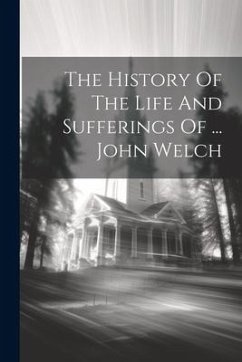 The History Of The Life And Sufferings Of ... John Welch - Anonymous