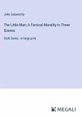 The Little Man; A Farcical Morality in Three Scenes