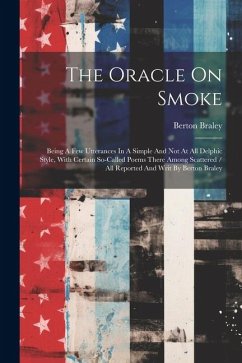 The Oracle On Smoke: Being A Few Utterances In A Simple And Not At All Delphic Style, With Certain So-called Poems There Among Scattered - Braley, Berton