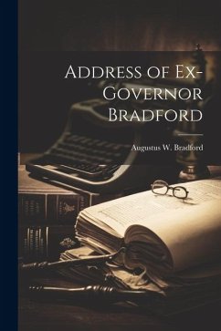 Address of Ex-Governor Bradford - Bradford, Augustus W.