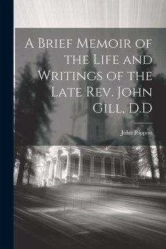 A Brief Memoir of the Life and Writings of the Late Rev. John Gill, D.D - Rippon, John