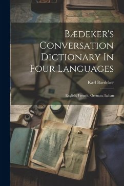 Bædeker's Conversation Dictionary In Four Languages: English, French, German, Italian - (Firm), Karl Baedeker