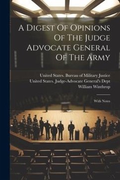 A Digest Of Opinions Of The Judge Advocate General Of The Army: With Notes - Winthrop, William