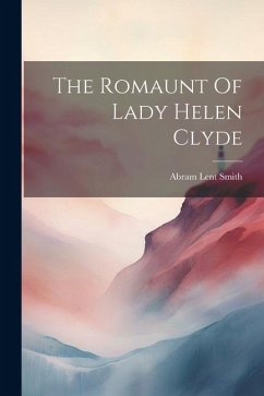 The Romaunt Of Lady Helen Clyde - Smith, Abram Lent