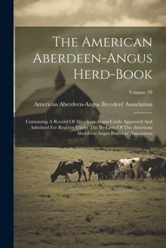 The American Aberdeen-angus Herd-book: Containing A Record Of Aberdeen-angus Cattle Approved And Admitted For Registry Under The By-laws Of The Americ