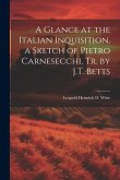 A Glance at the Italian Inquisition, a Sketch of Pietro Carnesecchi, Tr. by J.T. Betts
