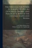 The Struggle for Power in Europe, 1917-1921. An Outline Economic and Political Survey of the Central States and Russia