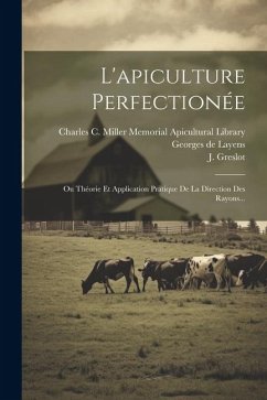 L'apiculture Perfectionée: Ou Théorie Et Application Pratique De La Direction Des Rayons... - Layens, Georges de; Greslot, J.