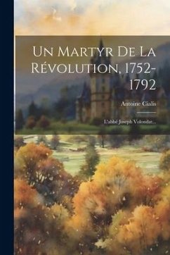 Un Martyr De La Révolution, 1752-1792: L'abbé Joseph Volondat... - Cialis, Antoine