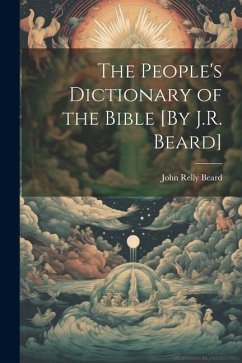 The People's Dictionary of the Bible [By J.R. Beard] - Beard, John Relly