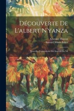 Découverte De L'albert N'yanza: Nouvelles Explorations Des Sources Du Nil - Baker, Samuel White; Masson, Gustave