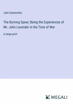 The Burning Spear; Being the Experiences of Mr. John Lavender in the Time of War - Galsworthy, John