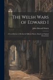 The Welsh Wars of Edward I: A Contribution to Mediaeval Military History, Based on Original Documents