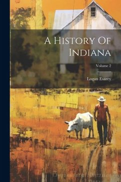 A History Of Indiana; Volume 2 - Esarey, Logan