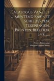 Catalogus Van Het Uimuntend Kabinet Schilderyen, Tekeningen, Prenten, Beelden, Enz ......