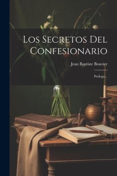 Los Secretos Del Confesionario: Prólogo... - Bouvier, Jean Baptiste