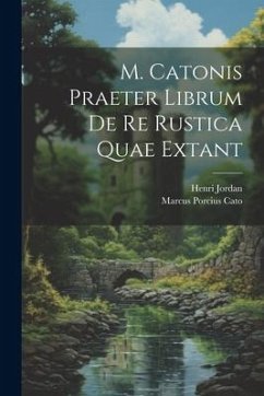 M. Catonis Praeter Librum De Re Rustica Quae Extant - Cato, Marcus Porcius; Jordan, Henri