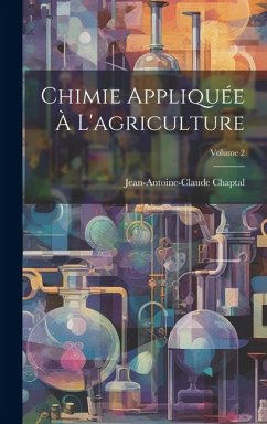 Chimie Appliquée À L'agriculture; Volume 2 - Chaptal, Jean Antoine Claude