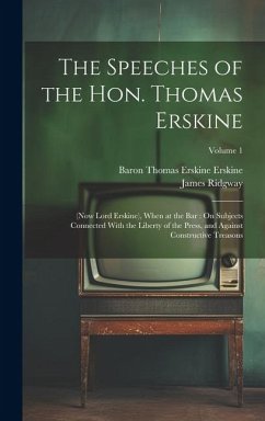 The Speeches of the Hon. Thomas Erskine: (Now Lord Erskine), When at the Bar: On Subjects Connected With the Liberty of the Press, and Against Constru - Erskine, Baron Thomas Erskine; Ridgway, James