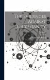 The Evidences Against Christianity; Volume 2