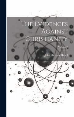 The Evidences Against Christianity; Volume 2 - Hittell, John Shertzer