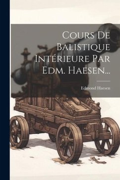 Cours De Balistique Intérieure Par Edm. Haesen... - Haesen, Edmond