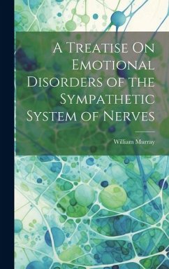 A Treatise On Emotional Disorders of the Sympathetic System of Nerves - Murray, William