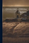Othloni ... Opera Omnia: Ad Fidem Editionum Melioris Notae Recognita Expressa Et Emendata...