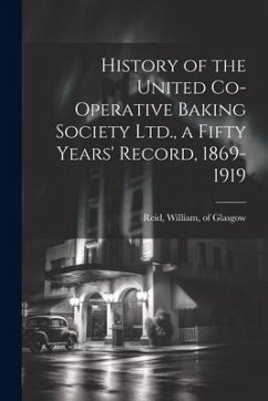 History of the United Co-operative Baking Society Ltd., a Fifty Years' Record, 1869-1919