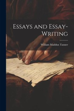 Essays and Essay-Writing - Tanner, William Maddux