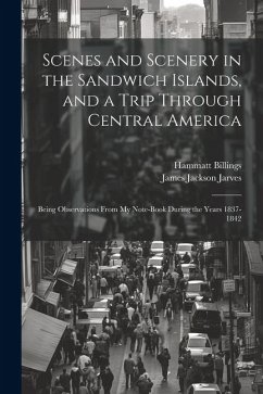 Scenes and Scenery in the Sandwich Islands, and a Trip Through Central America - Billings, Hammatt; Jarves, James Jackson