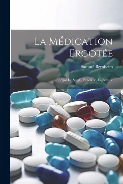 La Médication Ergotée: Ergot de Seigle, Ergotine, Ergotinine - Bernheim, Samuel