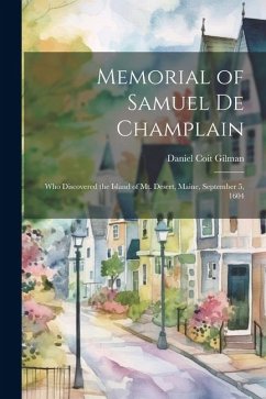 Memorial of Samuel de Champlain: Who Discovered the Island of Mt. Desert, Maine, September 5, 1604