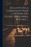 Bulletin De La Commission Pour L'histoire Des Églises Wallonnes, Volume 1...