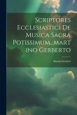 Scriptores Ecclesiastici De Musica Sacra Potissimum...martino Gerberto