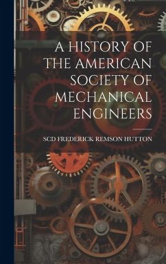 A History of the American Society of Mechanical Engineers - Frederick Remson Hutton, Scd