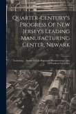 Quarter-century's Progress Of New Jersey's Leading Manufacturing Center, Newark: Embracing ... Review Of The Prominent Manufacturing Cities Of Norther