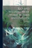 Richard Wagners Prose Works In Paris And Dresden; Volume VII
