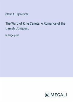 The Ward of King Canute; A Romance of the Danish Conquest - Liljencrantz, Ottilie A.